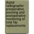 Digital radiographic preoperative planning and postoperative monitoring of total hip replacements