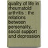 Quality of life in rheumatoid arthritis : the relations between personality, social support and depression