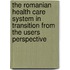 The Romanian health care system in transition from the users perspective