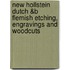 New Hollstein Dutch &B Flemish Etching, Engravings and Woodcuts