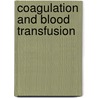 Coagulation and blood transfusion by Unknown