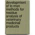 Developmlent of lc-msn methods for residue analysis of veterinary medicinal products