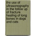 The use of ultrasonography in the follow up of fracture healing of long bones in dogs and cats