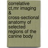 Correlative ct,mr imaging & cross-sectional anatomy of selected regions of the canine body door L. De Rycke