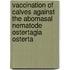 Vaccination of calves against the abomasal nematode Ostertagia osterta