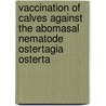 Vaccination of calves against the abomasal nematode Ostertagia osterta door P. Geldhof
