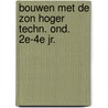 Bouwen met de zon hoger techn. ond. 2e-4e jr. door Onbekend