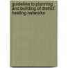 Guideline to planning and building of district heating networks door Onbekend