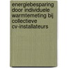 Energiebesparing door individuele warmtemeting bij collectieve cv-installateurs door C.D. de Haan