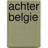 Achter Belgie by D. Achten