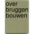 Over bruggen bouwen