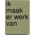 Ik maak er werk van
