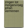 Zingen tot morgenvroeg johan verminnen door Adriaens