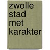 Zwolle stad met karakter door Alma