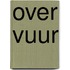 Over vuur