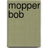 Mopper Bob