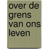 Over de grens van ons leven by Vries
