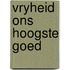 Vryheid ons hoogste goed