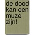 De dood kan een muze zijn!