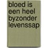 Bloed is een heel byzonder levenssap
