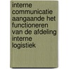 Interne communicatie aangaande het functioneren van de afdeling interne logistiek by A.M.C. van der Geld
