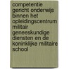 Competentie gericht onderwijs binnen het opleidingscentrum militair geneeskundige diensten en de Koninklijke Militaire School by A.M.C. van der Geld