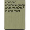 Chef der Equipatie groep Onderzeeboten is een must door A.M.C. van der Geld