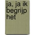Ja, ja ik begrijp het