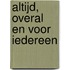 Altijd, overal en voor iedereen