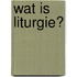 Wat is liturgie?