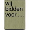 Wij bidden voor..... by Unknown