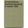 Amsterdamse stadsvernieuwing in beeld 1993 door Onbekend