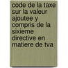 Code de la taxe sur la valeur ajoutee y compris de la sixieme directive en matiere de TVA door Onbekend