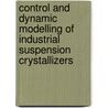 Control and dynamic modelling of industrial suspension crystallizers by R.A. Eek