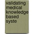 Validating medical knowledge based syste