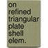 On refined triangular plate shell elem.