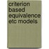 Criterion based equivalence etc models