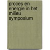 Proces en energie in het milieu symposium by Unknown