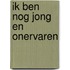 Ik ben nog jong en onervaren