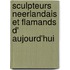 Sculpteurs Neerlandais et Flamands d' aujourd'hui