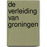 De verleiding van Groningen by R. in 'T. Hof
