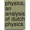 Physics, an analysis of Dutch physics by Unknown
