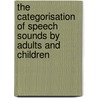 The categorisation of speech sounds by adults and children door E. Gerrits