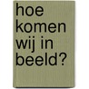 Hoe komen wij in beeld? door Saskia de Leeuw