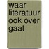 Waar literatuur ook over gaat