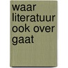 Waar literatuur ook over gaat door Yves Geerts