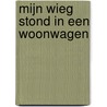 Mijn wieg stond in een woonwagen door M. Spanjer