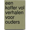 Een koffer vol verhalen voor ouders by M. van den Bos