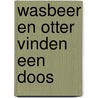Wasbeer en Otter vinden een doos by M. Jongman