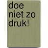 Doe niet zo druk! door G. van Midden